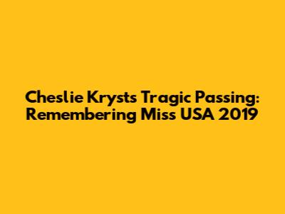 Cheslie Kryst's Tragic Passing: Remembering Miss USA 2019