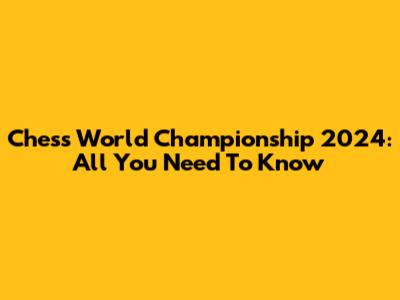 Chess World Championship 2024: All You Need To Know