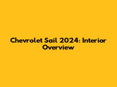 Chevrolet Sail 2024: Interior Overview