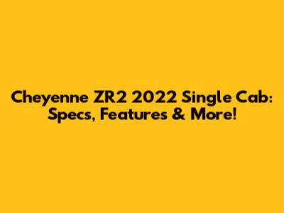 Cheyenne ZR2 2022 Single Cab: Specs, Features & More!