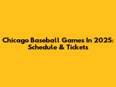 Chicago Baseball Games In 2025: Schedule & Tickets