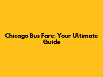 Chicago Bus Fare: Your Ultimate Guide