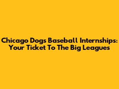 Chicago Dogs Baseball Internships: Your Ticket To The Big Leagues