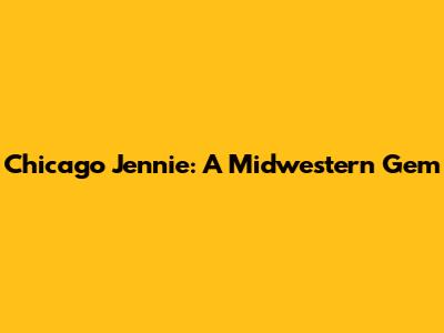 Chicago Jennie: A Midwestern Gem