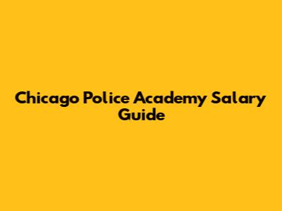 Chicago Police Academy Salary Guide