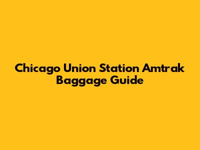 Chicago Union Station Amtrak Baggage Guide