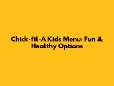 Chick-fil-A Kids Menu: Fun & Healthy Options