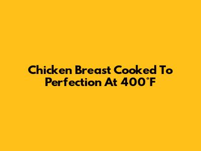 Chicken Breast Cooked To Perfection At 400°F