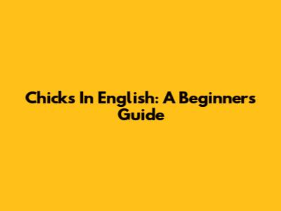 Chicks In English: A Beginner's Guide