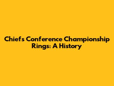 Chiefs Conference Championship Rings: A History