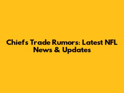 Chiefs Trade Rumors: Latest NFL News & Updates
