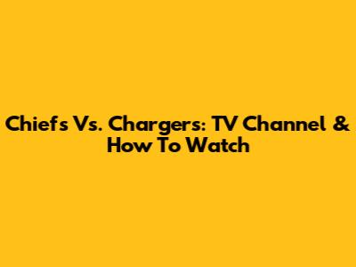 Chiefs Vs. Chargers: TV Channel & How To Watch