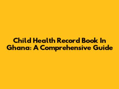 Child Health Record Book In Ghana: A Comprehensive Guide