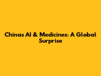 China's AI & Medicines: A Global Surprise
