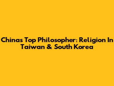 China's Top Philosopher: Religion In Taiwan & South Korea