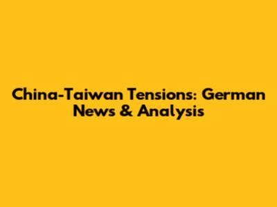 China-Taiwan Tensions: German News & Analysis