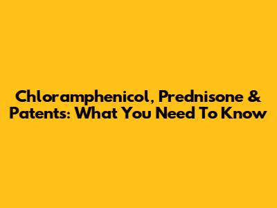 Chloramphenicol, Prednisone & Patents: What You Need To Know