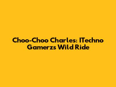 Choo-Choo Charles: ITechno Gamerz's Wild Ride