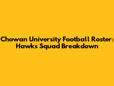 Chowan University Football Roster: Hawks' Squad Breakdown