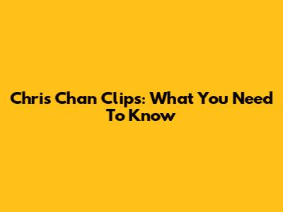 Chris Chan Clips: What You Need To Know