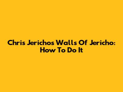 Chris Jericho's Walls Of Jericho: How To Do It