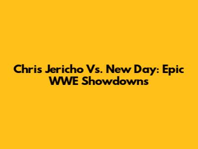 Chris Jericho Vs. New Day: Epic WWE Showdowns