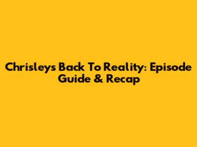 Chrisleys Back To Reality: Episode Guide & Recap
