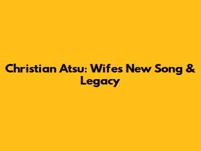 Christian Atsu: Wife's New Song & Legacy