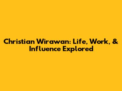 Christian Wirawan: Life, Work, & Influence Explored