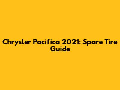 Chrysler Pacifica 2021: Spare Tire Guide