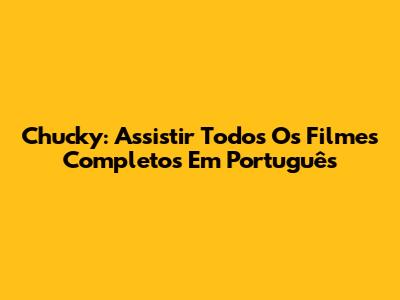 Chucky: Assistir Todos Os Filmes Completos Em Português