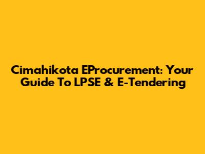 Cimahikota EProcurement: Your Guide To LPSE & E-Tendering