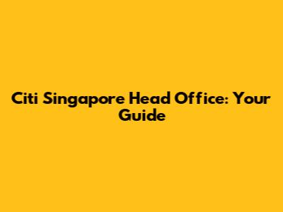 Citi Singapore Head Office: Your Guide