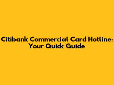 Citibank Commercial Card Hotline: Your Quick Guide