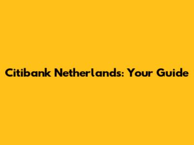Citibank Netherlands: Your Guide
