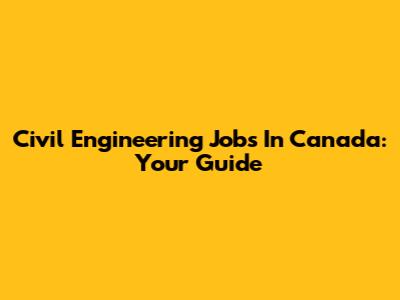 Civil Engineering Jobs In Canada: Your Guide