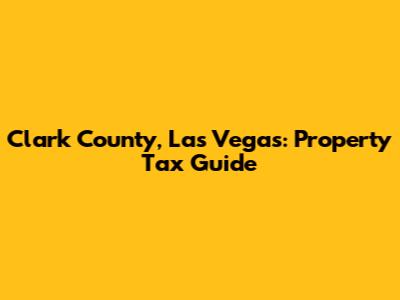 Clark County, Las Vegas: Property Tax Guide