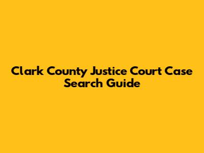 Clark County Justice Court Case Search Guide