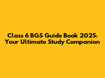 Class 6 BGS Guide Book 2025: Your Ultimate Study Companion