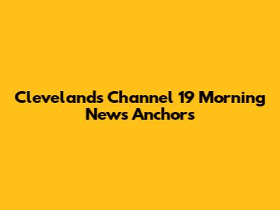Cleveland's Channel 19 Morning News Anchors
