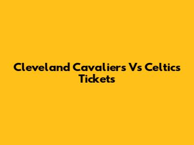 Cleveland Cavaliers Vs Celtics Tickets