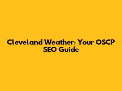 Cleveland Weather: Your OSCP SEO Guide