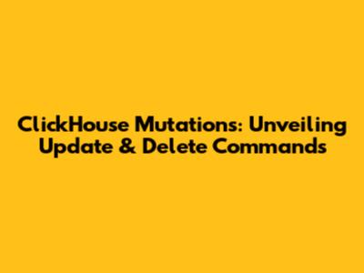 ClickHouse Mutations: Unveiling Update & Delete Commands