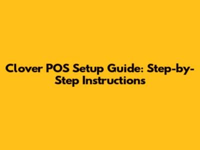 Clover POS Setup Guide: Step-by-Step Instructions