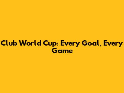 Club World Cup: Every Goal, Every Game