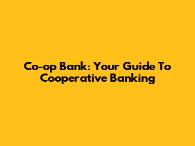 Co-op Bank: Your Guide To Cooperative Banking