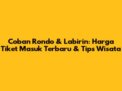 Coban Rondo & Labirin: Harga Tiket Masuk Terbaru & Tips Wisata