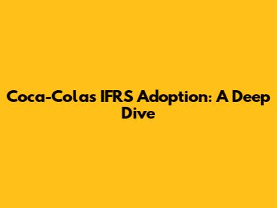 Coca-Cola's IFRS Adoption: A Deep Dive