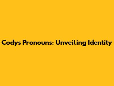 Cody's Pronouns: Unveiling Identity
