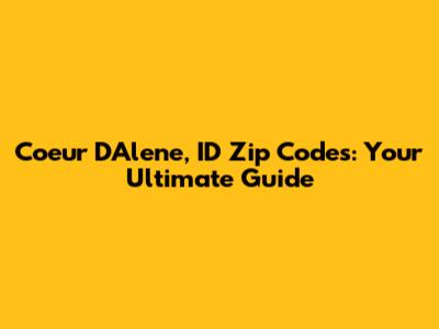 Coeur D'Alene, ID Zip Codes: Your Ultimate Guide